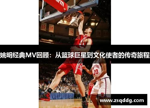 姚明经典MV回顾：从篮球巨星到文化使者的传奇旅程