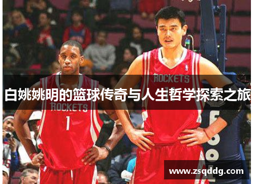 白姚姚明的篮球传奇与人生哲学探索之旅