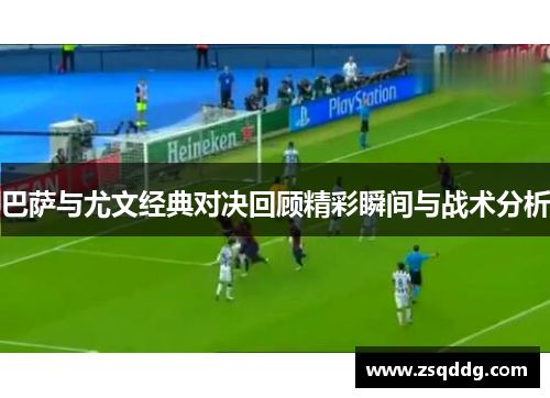巴萨与尤文经典对决回顾精彩瞬间与战术分析